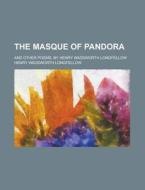 The Masque Of Pandora di Henry Wadsworth Longfellow edito da Rarebooksclub.com