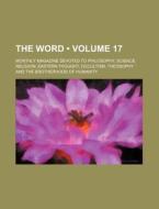The Word (volume 17); Monthly Magazine Devoted To Philosophy, Science, Religion Eastern Thought, Occultism, Theosophy And The Brotherhood Of Humanity di Harold Waldwin Percival edito da General Books Llc