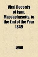 Vital Records Of Lynn, Massachusetts, To The End Of The Year 1849 di Lynn edito da General Books Llc