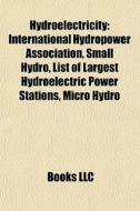 Hydroelectricity: International Hydropow di Books Llc edito da Books LLC, Wiki Series
