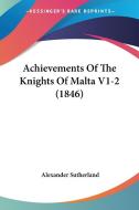 Achievements of the Knights of Malta V1-2 (1846) di Alexander Sutherland edito da Kessinger Publishing