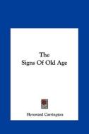 The Signs of Old Age di Hereward Carrington edito da Kessinger Publishing