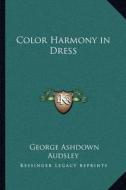 Color Harmony in Dress di George Ashdown Audsley edito da Kessinger Publishing