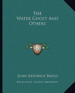 The Water Ghost and Others di John Kendrick Bangs edito da Kessinger Publishing