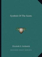 Symbols of the Saints di Elizabeth E. Goldsmith edito da Kessinger Publishing