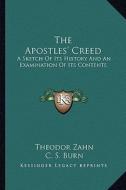The Apostles' Creed: A Sketch of Its History and an Examination of Its Contents di Theodor Zahn edito da Kessinger Publishing