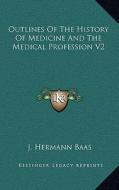 Outlines of the History of Medicine and the Medical Profession V2 di J. Hermann Baas edito da Kessinger Publishing