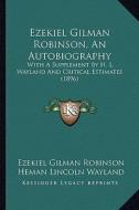 Ezekiel Gilman Robinson, an Autobiography: With a Supplement by H. L. Wayland and Critical Estimates (1896) di Ezekiel Gilman Robinson edito da Kessinger Publishing
