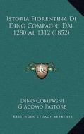 Istoria Fiorentina Di Dino Compagni Dal 1280 Al 1312 (1852) di Dino Compagni edito da Kessinger Publishing