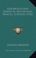 Geschichte Und Thaten Sr. Hochfurstl. Durchl. Leopoldi (1742) di Joachim Arenkow edito da Kessinger Publishing
