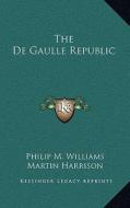 The de Gaulle Republic di Philip M. Williams, Martin Harrison edito da Kessinger Publishing