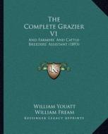 The Complete Grazier V1: And Farmers' and Cattle-Breeders' Assistant (1893) di William Youatt edito da Kessinger Publishing