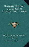 Historia General del Derecho Espanol, Part 1 (1900) di Eusebio Maria Chapado Garcia edito da Kessinger Publishing