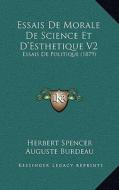 Essais de Morale de Science Et D'Esthetique V2: Essais de Politique (1879) di Herbert Spencer edito da Kessinger Publishing