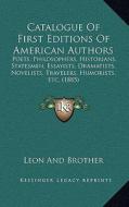 Catalogue of First Editions of American Authors: Poets, Philosophers, Historians, Statesmen, Essayists, Dramatists, Novelists, Travelers, Humorists, E di Leon and Brother edito da Kessinger Publishing