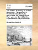 The Brothers. A Comedy. By Richard Cumberland, Esq. Adapted For Theatrical Representation, As Performed At The Theatres-royal, Drury-lane And Covent-g di Richard Cumberland edito da Gale Ecco, Print Editions