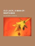 Old Jack, a Man-Of-War's-Man di William Henry G. Kingston edito da Rarebooksclub.com
