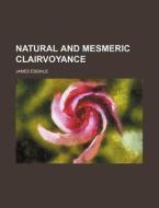 Natural and Mesmeric Clairvoyance di James Esdaile edito da Rarebooksclub.com