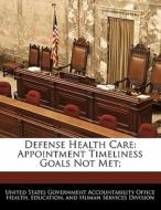 Defense Health Care: Appointment Timeliness Goals Not Met; edito da Bibliogov
