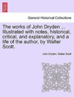 The works of John Dryden ... Illustrated with notes, historical, critical, and explanatory, and a life of the author, by di John Dryden, Walter Scott edito da British Library, Historical Print Editions