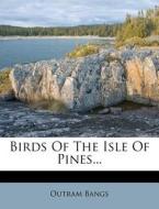 Birds Of The Isle Of Pines... di Outram Bangs edito da Nabu Press