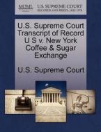 U.s. Supreme Court Transcript Of Record U S V. New York Coffee & Sugar Exchange edito da Gale, U.s. Supreme Court Records