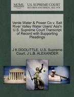 Verde Water & Power Co V. Salt River Valley Water Users' Ass'n U.s. Supreme Court Transcript Of Record With Supporting Pleadings di J K Doolittle, J L B Alexander edito da Gale, U.s. Supreme Court Records