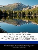 The Settling of the American West from the Wild West to the Gold Rush di June Dudley edito da WEBSTER S DIGITAL SERV S