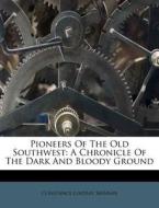 Pioneers of the Old Southwest: A Chronicle of the Dark and Bloody Ground di Constance Lindsay Skinner edito da Nabu Press