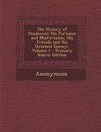 History of Pendennis: His Fortunes and Misfortunes, His Friends and His Greatest Enemy, Volume 1 di Anonymous edito da Nabu Press