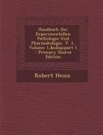 Handbuch Der Experimentellen Pathologie Und Pharmakologie. V. 1, Volume 1, Part 1 di Robert Heinz edito da Nabu Press