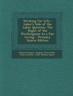 Striking for Life: Labor's Side of the Labor Question: The Right of the Workingman to a Fair Living di Samuel Gompers, Eugene Victor Debs, John Swinton edito da Nabu Press