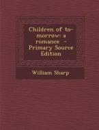 Children of To-Morrow: A Romance di William Sharp edito da Nabu Press