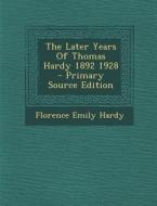 The Later Years of Thomas Hardy 1892 1928 di Florence Emily Hardy edito da Nabu Press
