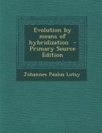 Evolution by Means of Hybridization - Primary Source Edition di Johannes Paulus Lotsy edito da Nabu Press