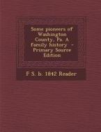 Some Pioneers of Washington County, Pa. a Family History di F. S. B. 1842 Reader edito da Nabu Press