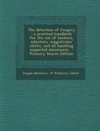 The Detection of Forgery: A Practical Handbook for the Use of Bankers, Solicitors, Magistrates' Clerks, and All Handling Suspected Documents - P di Douglas Blackburn, W. Waithman Caddell edito da Nabu Press