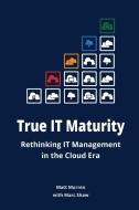 True IT Maturity di Marc Shaw, Matt Murren edito da Lulu.com
