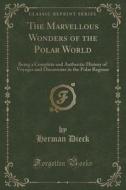The Marvellous Wonders Of The Polar World di Herman Dieck edito da Forgotten Books