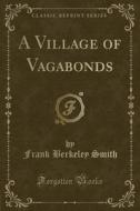 A Village Of Vagabonds (classic Reprint) di Frank Berkeley Smith edito da Forgotten Books