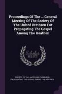 Proceedings of the ... General Meeting of the Society of the United Brethren for Propagating the Gospel Among the Heathe edito da CHIZINE PUBN