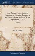 Court Intrigue, Or The Victim Of Constancy, An Historical Romance. In Two Volumes. By The Author Of Mental Improvement. ... Of 2; Volume 2 di Sarah Green edito da Gale Ecco, Print Editions
