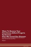 Want To Reverse Your Hutchinson-Gilford Progeria Syndrome? How We Cured Our Diseases. The 30 Day Journal for Raw Vegan P di Health Central edito da Raw Power