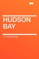 Hudson Bay di R. M. Ballantyne edito da HardPress Publishing