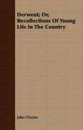 Derwent; Or, Recollections Of Young Life In The Country di John Chester edito da Read Books