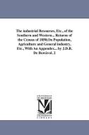 The Industrial Resourses, Etc., of the Southern and Western... Returns of the Census of 1850, on Population, Agriculture di J. D. B. (James Dunwoody Brownso De Bow edito da UNIV OF MICHIGAN PR