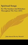 Spiritual Songs: For the Sundays and Holydays Throughout the Year (1875) di John Samuel Bewley Monsell edito da Kessinger Publishing