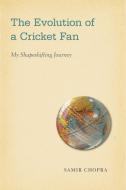 The Evolution of a Cricket Fan: A Shapeshifting Journey di Samir Chopra edito da TEMPLE UNIV PR