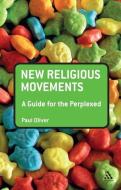 New Religious Movements: A Guide for the Perplexed di Paul Oliver edito da BLOOMSBURY 3PL
