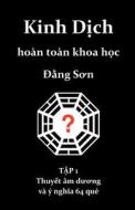 Kinh Dich Hoan Toan Khoa Hoc: Thuyet Am Duong Va y Nghia 64 Que di Dang Son edito da Createspace